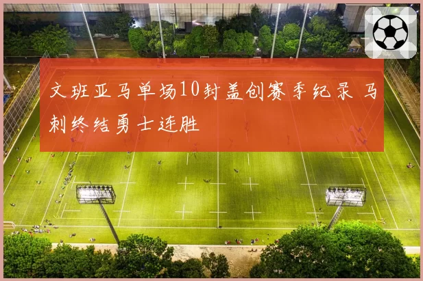 文班亚马单场10封盖创赛季纪录 马刺终结勇士连胜