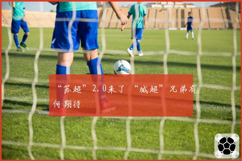 “苏超”2.0来了 “城超”兄弟有何期待