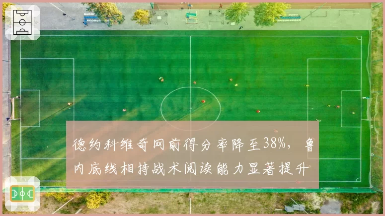 德约科维奇网前得分率降至38%，鲁内底线相持战术阅读能力显著提升