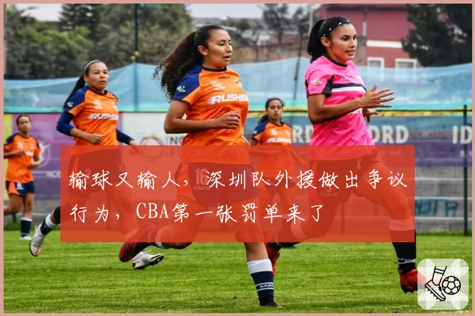 输球又输人,深圳队外援做出争议行为,CBA第一张罚单来了