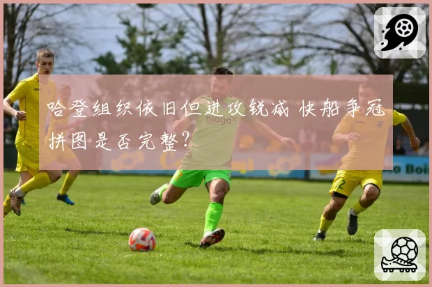 哈登组织依旧但进攻锐减 快船争冠拼图是否完整？